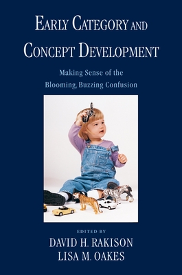 Early Category and Concept Development: Making Sense of the Blooming, Buzzing Confusion - Rakison, David H, and Oakes, Lisa M