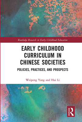 Early Childhood Curriculum in Chinese Societies: Policies, Practices, and Prospects - Yang, Weipeng, and Li, Hui