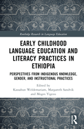 Early Childhood Language Education and Literacy Practices in Ethiopia: Perspectives from Indigenous Knowledge, Gender and Instructional Practices