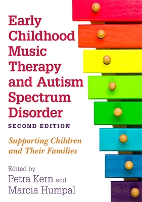 Early Childhood Music Therapy and Autism Spectrum Disorder, Second Edition: Supporting Children and Their Families - Kern, Petra (Editor), and Humpal, Marcia (Editor), and Whipple, Jennifer (Contributions by)