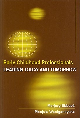 Early Childhood Professionals: Leading Today & Tomorrow - Ebbeck, Marjory, PhD, and Waniganayake, Manjula, PhD