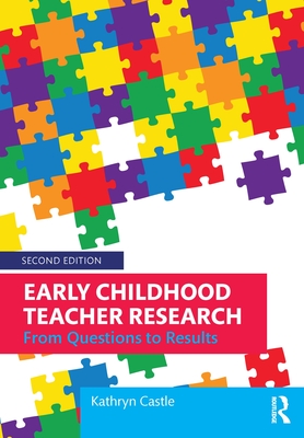 Early Childhood Teacher Research: From Questions to Results - Castle, Kathryn