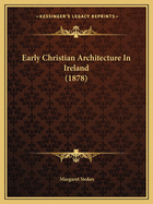 Early Christian Architecture In Ireland (1878)