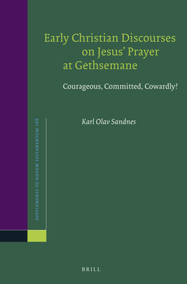 Early Christian Discourses on Jesus' Prayer at Gethsemane: Courageous, Committed, Cowardly? - Sandnes, Karl Olav