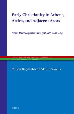 Early Christianity in Athens, Attica, and Adjacent Areas: From Paul to Justinian I (1st-6th Cent. Ad) - Breytenbach, Cilliers, and Tzavella, Elli