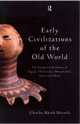 Early Civilizations of the Old World: The Formative Histories of Egypt, The Levant, Mesopotamia, India and China - Maisels, Charles Keith