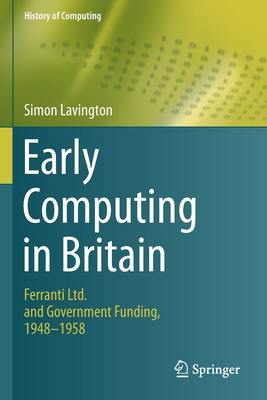 Early Computing in Britain: Ferranti Ltd. and Government Funding, 1948 -- 1958 - Lavington, Simon