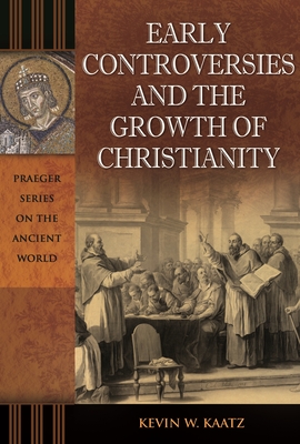 Early Controversies and the Growth of Christianity - Kaatz, Kevin