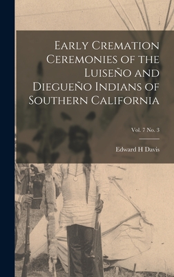 Early Cremation Ceremonies of the Luiseo and Diegueo Indians of Southern California; vol. 7 no. 3 - Davis, Edward H