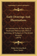 Early Drawings And Illuminations: An Introduction To The Study Of Illustrated Manuscripts, With A Dictionary Of Subjects In The British Museum (1879)