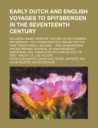 Early Dutch and English Voyages to Spitsbergen in the Seventeenth Century: Including Hessel Gerritsz Histoire Du Pays Nomme Spitsberghe, 1613 (Classic Reprint)