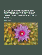 Early Egyptian History, for the Young, by the Author of 'Sidney Grey' and Her Sister [E. Keary].