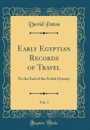 Early Egyptian Records of Travel, Vol. 1: To the End of the Xviith Dynasty (Classic Reprint)