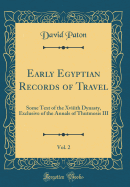 Early Egyptian Records of Travel, Vol. 2: Some Text of the Xviiith Dynasty, Exclusive of the Annals of Thutmosis III (Classic Reprint)