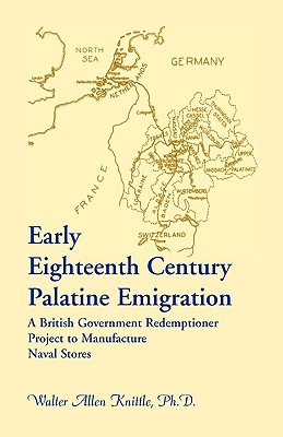 Early Eighteenth Century Palatine Emigration: A British Government Redemptioner Project to Manufacture Naval Stores - Knittle, Walter Allen