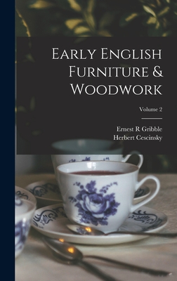 Early English Furniture & Woodwork; Volume 2 - Cescinsky, Herbert, and Gribble, Ernest R