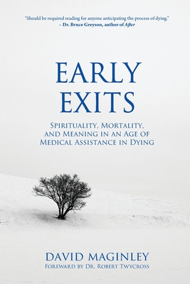Early Exits: Spirituality, Mortality and Meaning in an Age of Medical Assistance in Dying - Maginley, David, and Twycross, Robert (Foreword by)