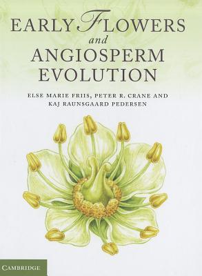 Early Flowers and Angiosperm Evolution - Friis, Else Marie, and Crane, Peter R, and Pedersen, Kaj Raunsgaard