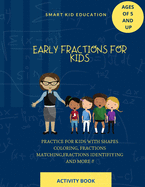 Early fractions activity book for kids of ages of 5 and up: Practice for kids with shapes coloring, fractions matching and identifying and more