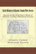 Early History of Atlantic County New Jersey: Record of the First Year's Work of Atlantic County's Historical Society