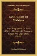 Early History of Michigan: With Biographies of State Officers, Members of Congress, Judges and Legislators (1888)