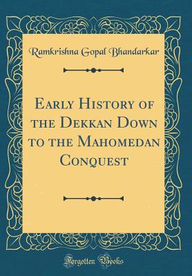 Early History of the Dekkan Down to the Mahomedan Conquest (Classic Reprint) - Bhandarkar, Ramkrishna Gopal, Sir