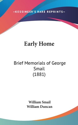 Early Home: Brief Memorials of George Smail (1881) - Smail, William, and Duncan, William (Introduction by)