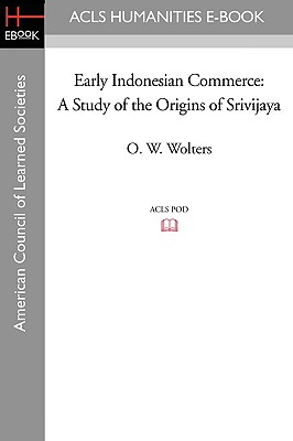 Early Indonesian Commerce: A Study of the Origins of Srivijaya - Wolters, O W