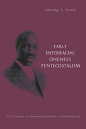 Early Interracial Oneness Pentecostalism: G. T. Haywood and the Pentecostal Assemblies of the World (1901-1931)