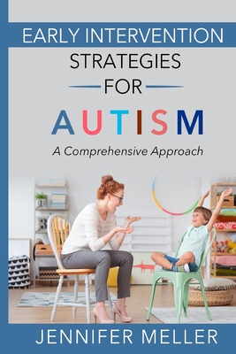 Early Intervention Strategies for Autism: A Comprehensive Approach - Meller, Jennifer