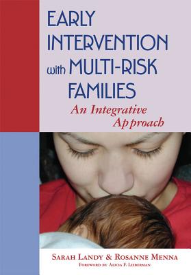 Early Intervention with Multi-Risk Families: An Integrative Approach - Landy, Sarah, and Menna, Rosanne, and Lieberman, Alicia (Foreword by)