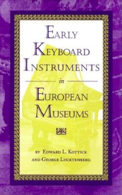 Early Keyboard Instruments in European Museums - Kottick, Edward L, and Lucktenberg, George