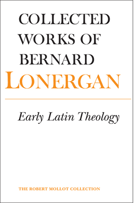 Early Latin Theology: Volume 19 - Lonergan, Bernard, and Doran, S.J., Robert (Editor), and Monsour, H. Daniel (Editor)