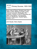 Early Laws of Texas: General Laws from 1836 to 1879, Relating to Public Lands, Colonial Contracts, Headrights, Pre-emptions, Grants of Land to Railroads and Other Corporations, Conveyances, Descent, Distribution, Marital Rights, ... Volume 1 of 3