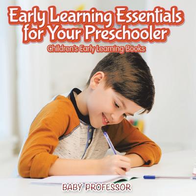 Early Learning Essentials for Your Preschooler - Children's Early Learning Books - Baby Professor