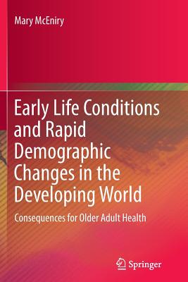 Early Life Conditions and Rapid Demographic Changes in the Developing World: Consequences for Older Adult Health - McEniry, Mary