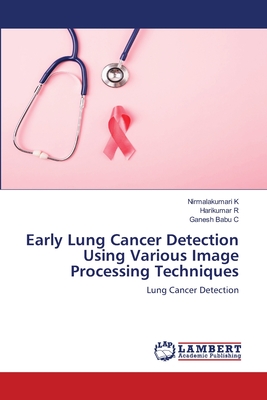 Early Lung Cancer Detection Using Various Image Processing Techniques - K, Nirmalakumari, and R, Harikumar, and C, Ganesh Babu