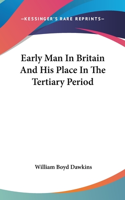 Early Man In Britain And His Place In The Tertiary Period - Dawkins, William Boyd