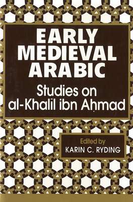 Early Medieval Arabic: Studies on Al-Khalil Ibn Ahmad - Ryding, Karin C (Editor)