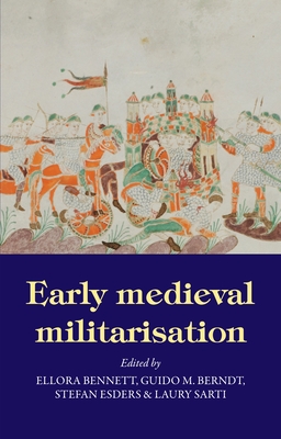 Early Medieval Militarisation - Bennett, Ellora (Editor), and Berndt, Guido M (Editor), and Esders, Stefan (Editor)