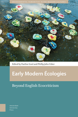 Early Modern cologies: Beyond English Ecocriticism - Goul, Pauline (Editor), and John Usher, Pauline (Editor), and Melehy, Hassan (Contributions by)