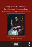 Early Modern Catholics, Royalists, and Cosmopolitans: English Transnationalism and the Christian Commonwealth