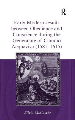 Early Modern Jesuits between Obedience and Conscience during the Generalate of Claudio Acquaviva (1581-1615) - Mostaccio, Silvia