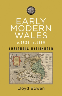 Early Modern Wales c.1536-c.1689: Ambiguous Nationhood - Bowen, Lloyd