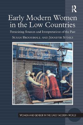 Early Modern Women in the Low Countries: Feminizing Sources and Interpretations of the Past - Broomhall, Susan, and Spinks, Jennifer