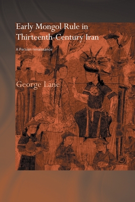 Early Mongol Rule in Thirteenth-Century Iran: A Persian Renaissance - Lane, George E