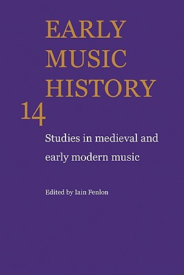 Early Music History: Volume 14: Studies in Medieval and Early Modern Music - Fenlon, Iain (Editor)