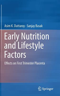 Early Nutrition and Lifestyle Factors: Effects on First Trimester Placenta - Duttaroy, Asim K, and Basak, Sanjay