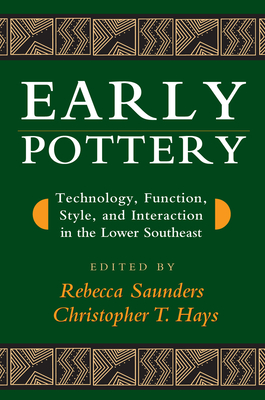 Early Pottery: Technology, Function, Style, and Interaction in the Lower Southeast - Saunders, Rebecca (Contributions by), and Hays, Christopher T (Contributions by), and Weinstein, Richard A (Contributions by)