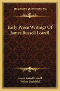 Early Prose Writings Of James Russell Lowell